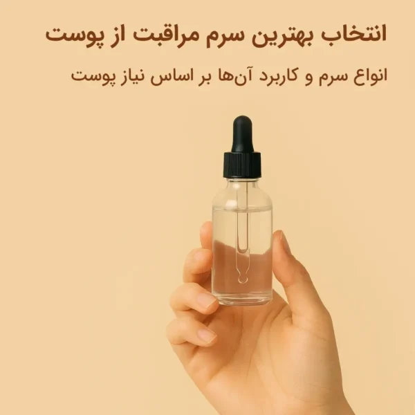 راهنمای کامل انتخاب بهترین سرم مراقبت از پوست: انواع سرم و کاربرد آن‌ها بر اساس نیاز پوست
